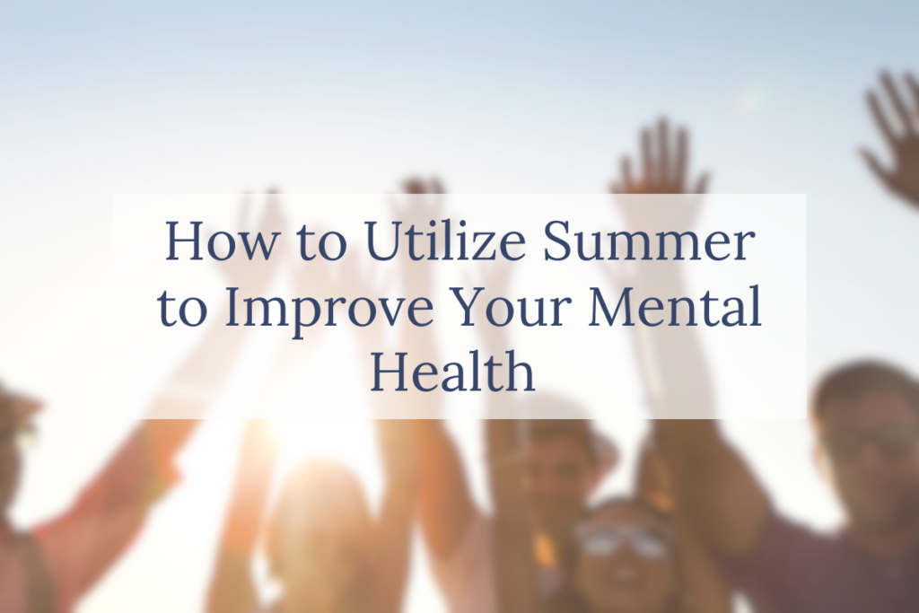 How to Utilize Summer to Improve Your Mental Health 