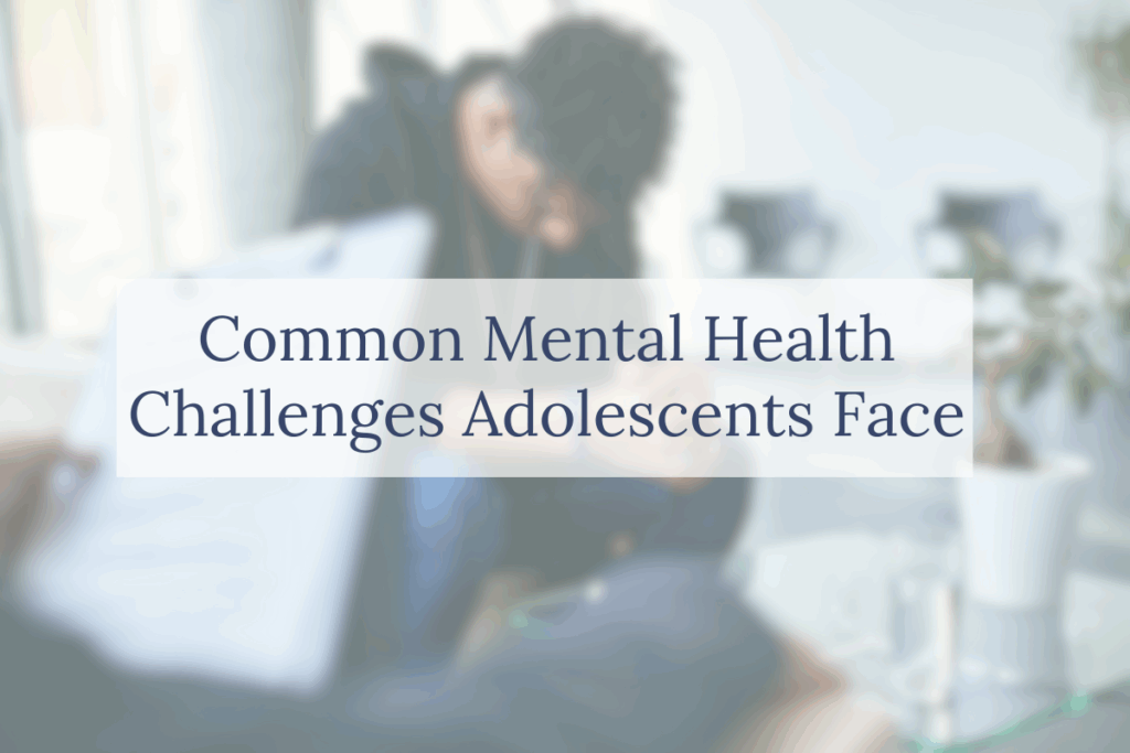 Common Mental Health Challenges Adolescents Face