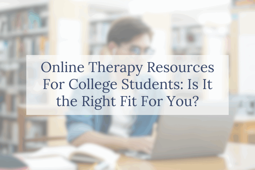 Online Therapy Resources For College Students: Is It the Right Fit For You?